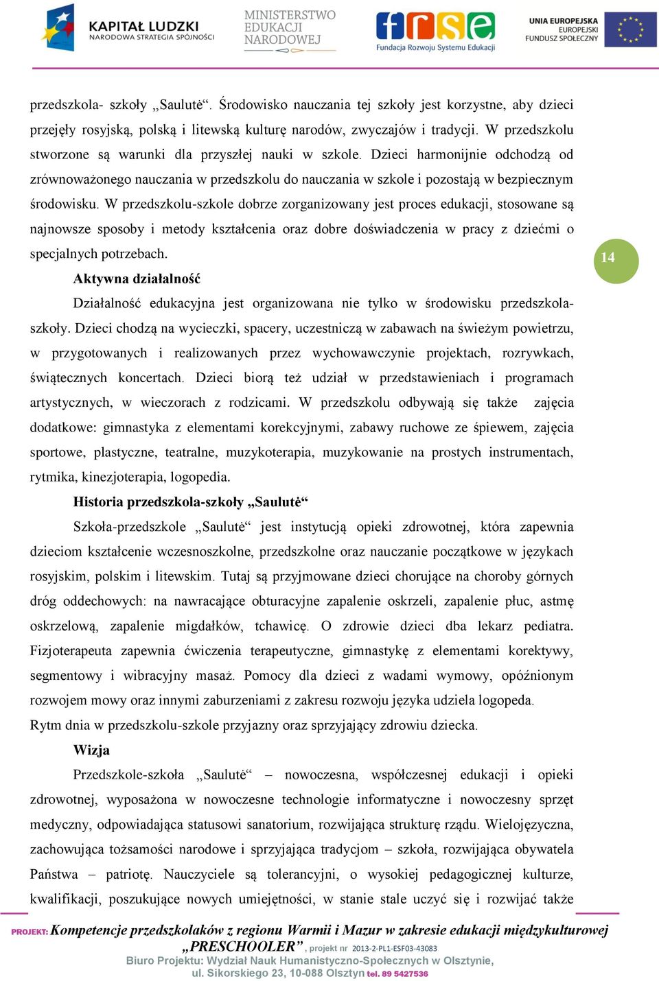 W przedszkolu-szkole dobrze zorganizowany jest proces edukacji, stosowane są najnowsze sposoby i metody kształcenia oraz dobre doświadczenia w pracy z dziećmi o specjalnych potrzebach.