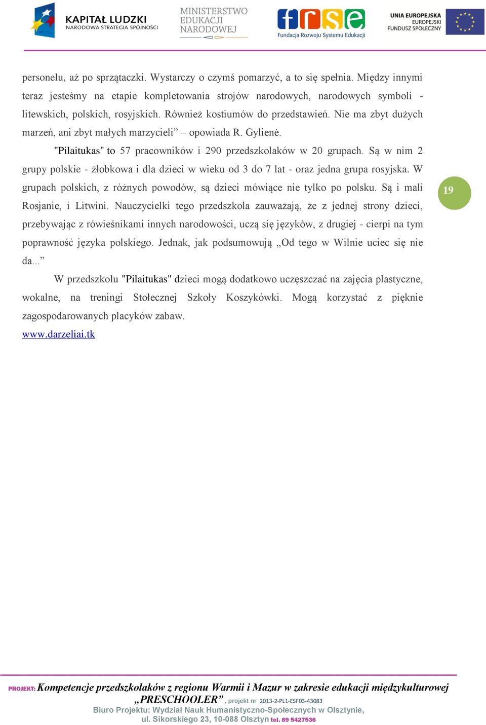 Nie ma zbyt dużych marzeń, ani zbyt małych marzycieli opowiada R. Gylienė. "Pilaitukas" to 57 pracowników i 290 przedszkolaków w 20 grupach.