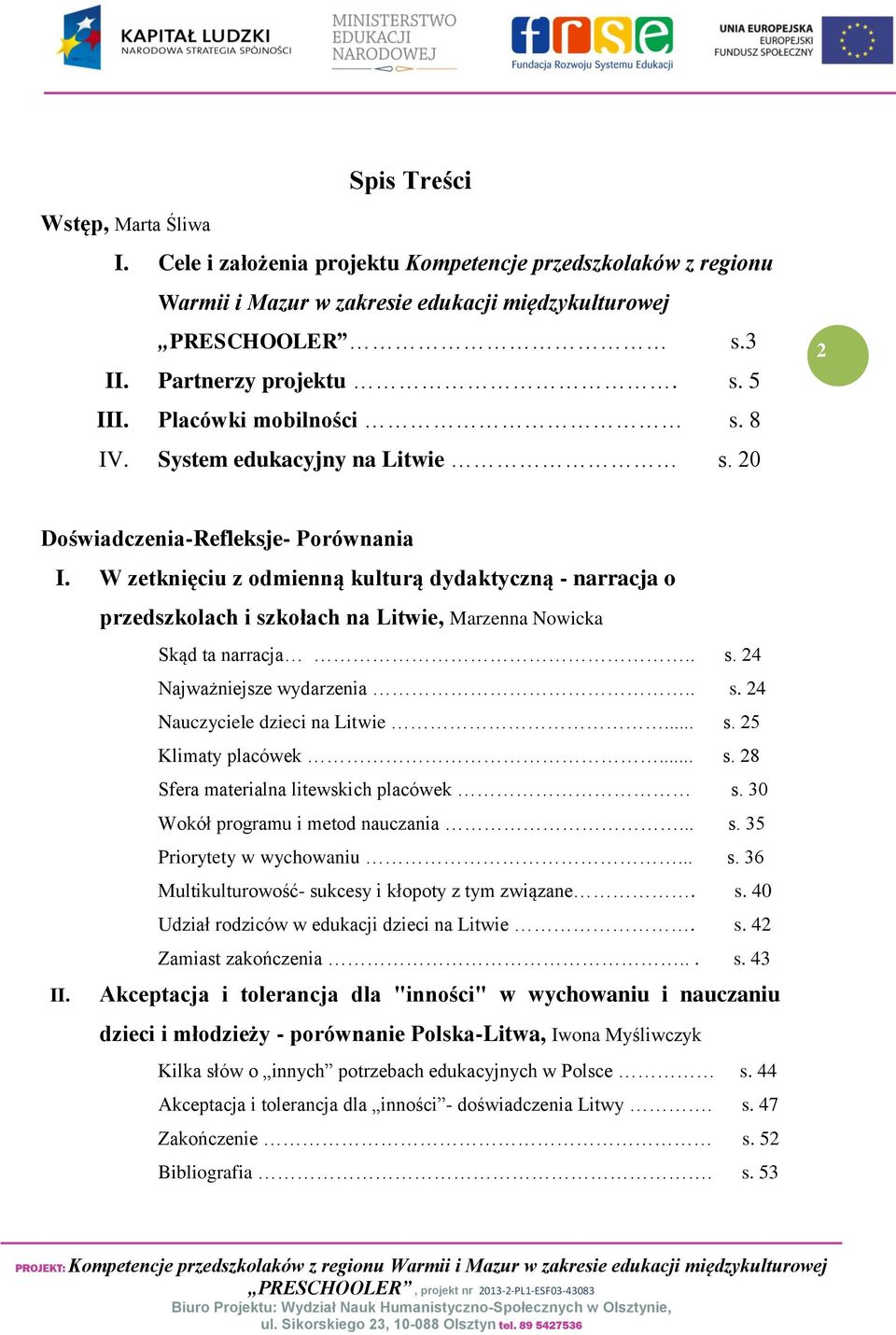 przedszkolach i szkołach na Litwie, Marzenna Nowicka Skąd ta narracja.. s. 24 Najważniejsze wydarzenia.. s. 24 Nauczyciele dzieci na Litwie... s. 25 Klimaty placówek... s. 28 Sfera materialna litewskich placówek s.