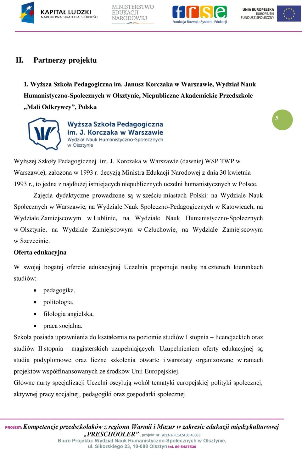 Korczaka w Warszawie (dawniej WSP TWP w Warszawie), założona w 1993 r. decyzją Ministra Edukacji Narodowej z dnia 30 kwietnia 1993 r.