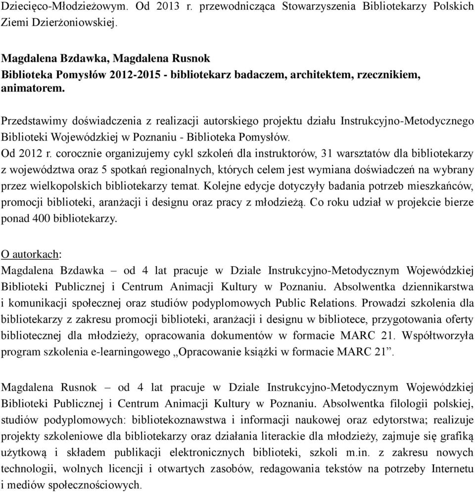 Przedstawimy doświadczenia z realizacji autorskiego projektu działu Instrukcyjno-Metodycznego Biblioteki Wojewódzkiej w Poznaniu - Biblioteka Pomysłów. Od 2012 r.