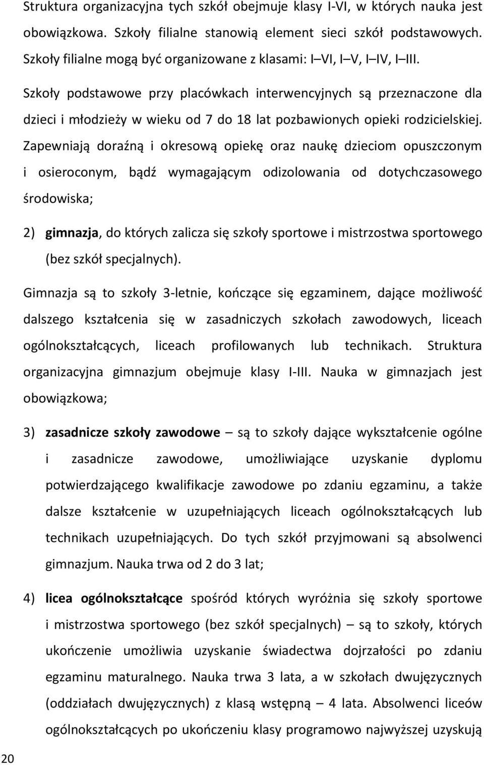 Szkoły podstawowe przy placówkach interwencyjnych są przeznaczone dla dzieci i młodzieży w wieku od 7 do 18 lat pozbawionych opieki rodzicielskiej.