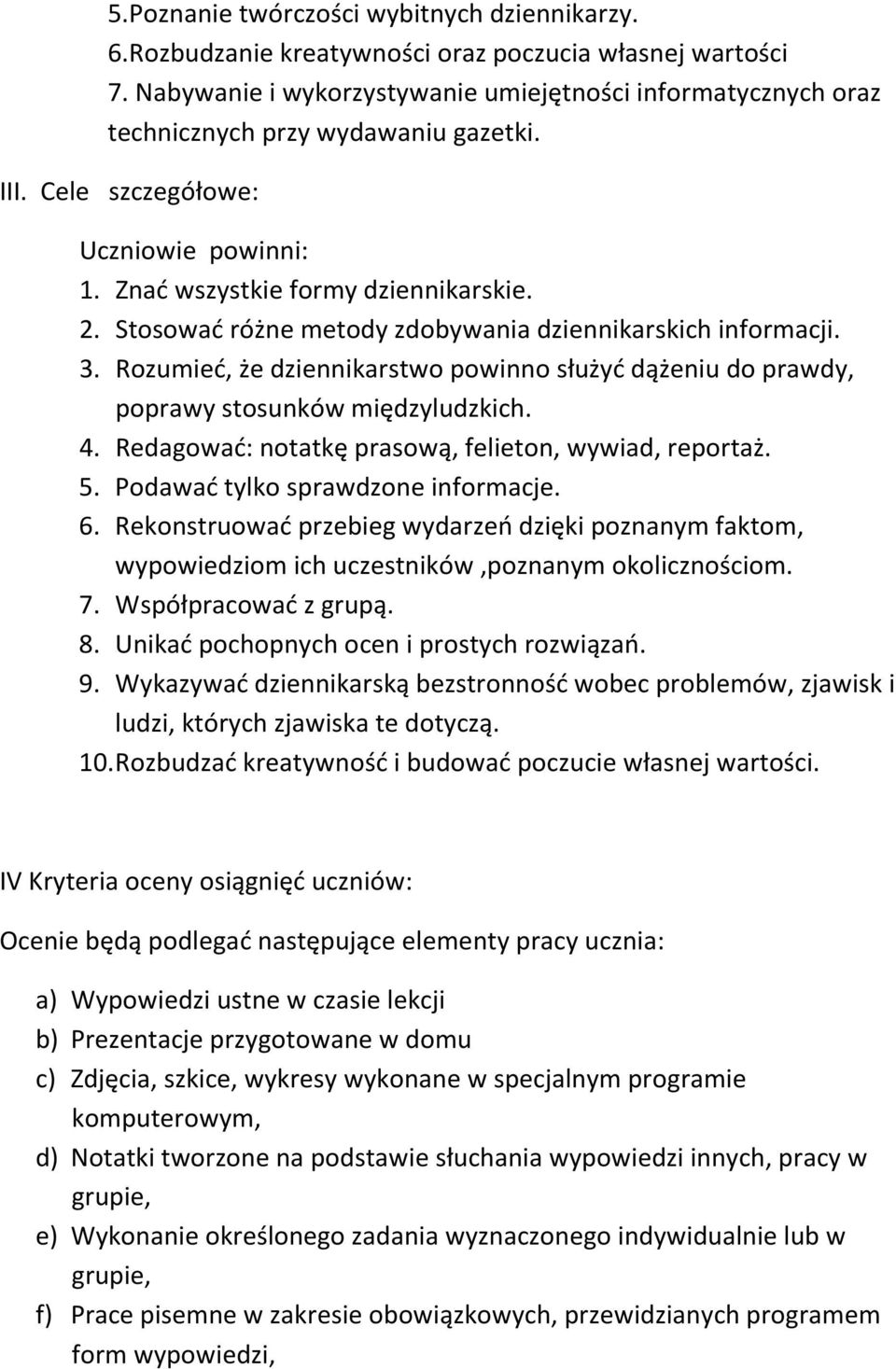 Stosować różne metody zdobywania dziennikarskich informacji. 3. Rozumieć, że dziennikarstwo powinno służyć dążeniu do prawdy, poprawy stosunków międzyludzkich. 4.