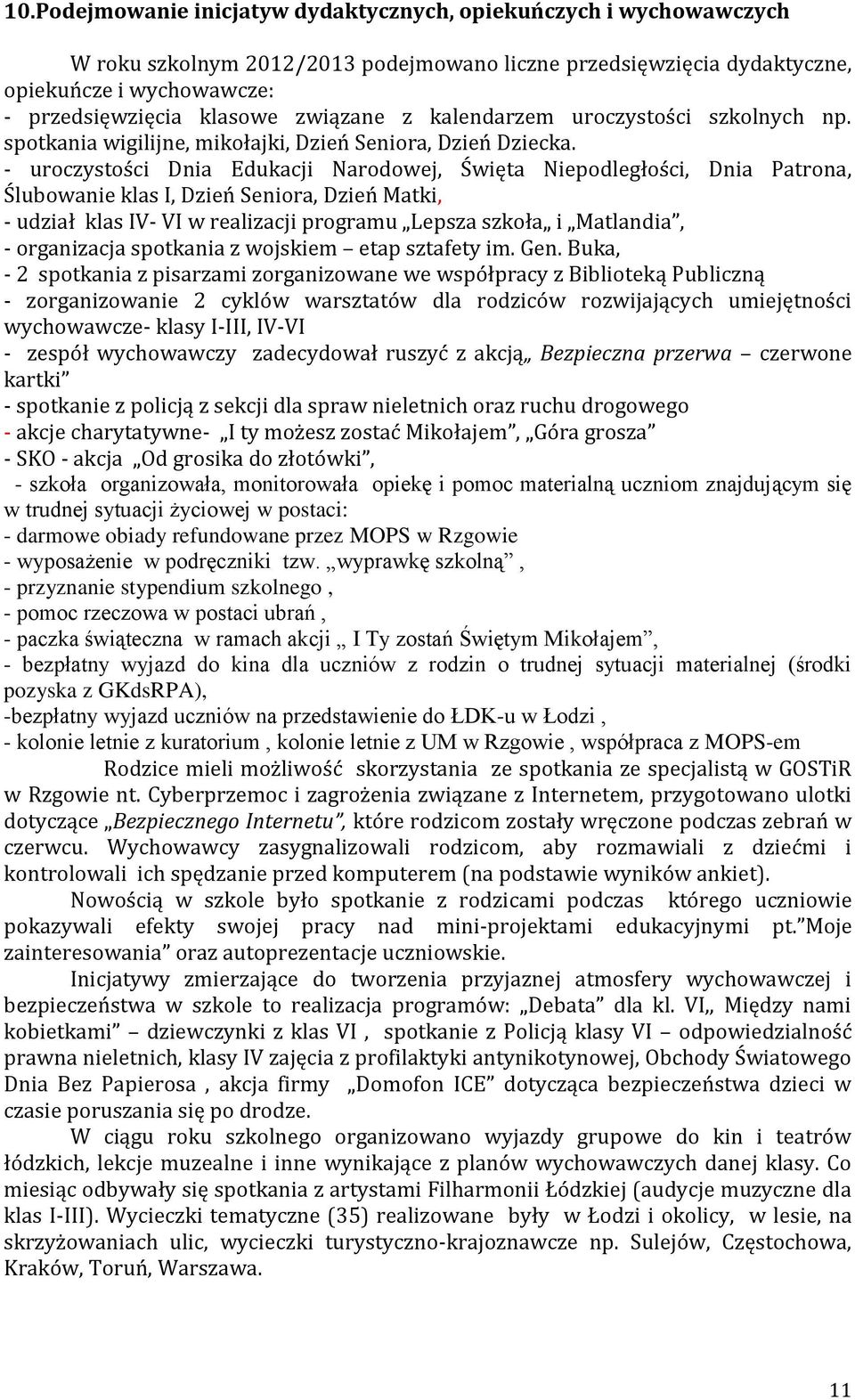 - uroczystości Dnia Edukacji Narodowej, Święta Niepodległości, Dnia Patrona, Ślubowanie klas I, Dzień Seniora, Dzień Matki, - udział klas IV- VI w realizacji programu Lepsza szkoła i Matlandia, -