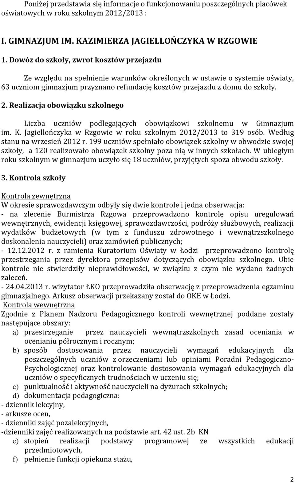 Realizacja obowiązku szkolnego Liczba uczniów podlegających obowiązkowi szkolnemu w Gimnazjum im. K. Jagiellończyka w Rzgowie w roku szkolnym 2012/2013 to 319 osób. Według stanu na wrzesień 2012 r.