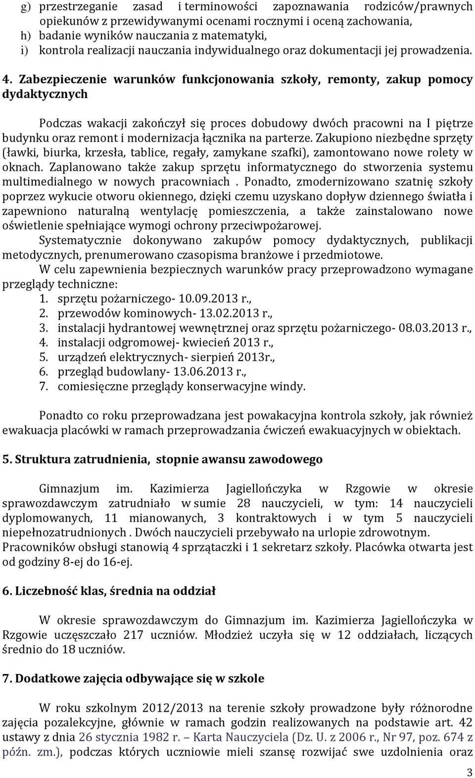 Zabezpieczenie warunków funkcjonowania szkoły, remonty, zakup pomocy dydaktycznych Podczas wakacji zakończył się proces dobudowy dwóch pracowni na I piętrze budynku oraz remont i modernizacja