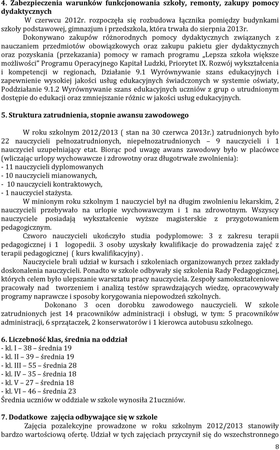 Dokonywano zakupów różnorodnych pomocy dydaktycznych związanych z nauczaniem przedmiotów obowiązkowych oraz zakupu pakietu gier dydaktycznych oraz pozyskania (przekazania) pomocy w ramach programu