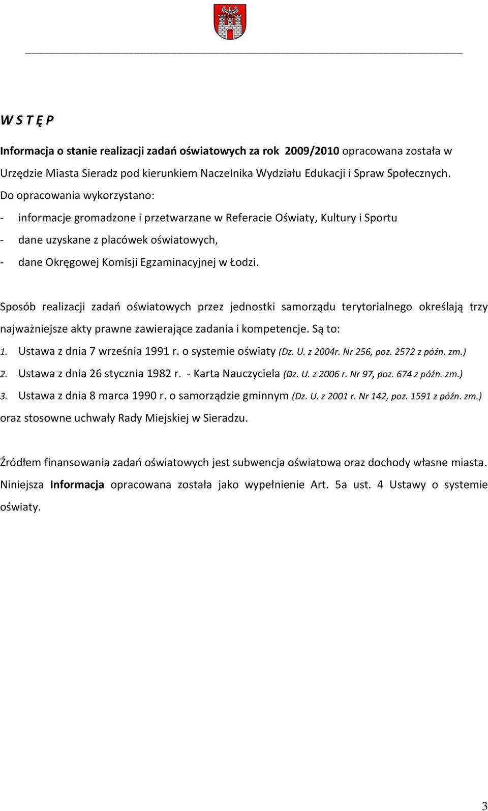 Sposób realizacji zadao oświatowych przez jednostki samorządu terytorialnego określają trzy najważniejsze akty prawne zawierające zadania i kompetencje. Są to: 1. Ustawa z dnia 7 września 1991 r.