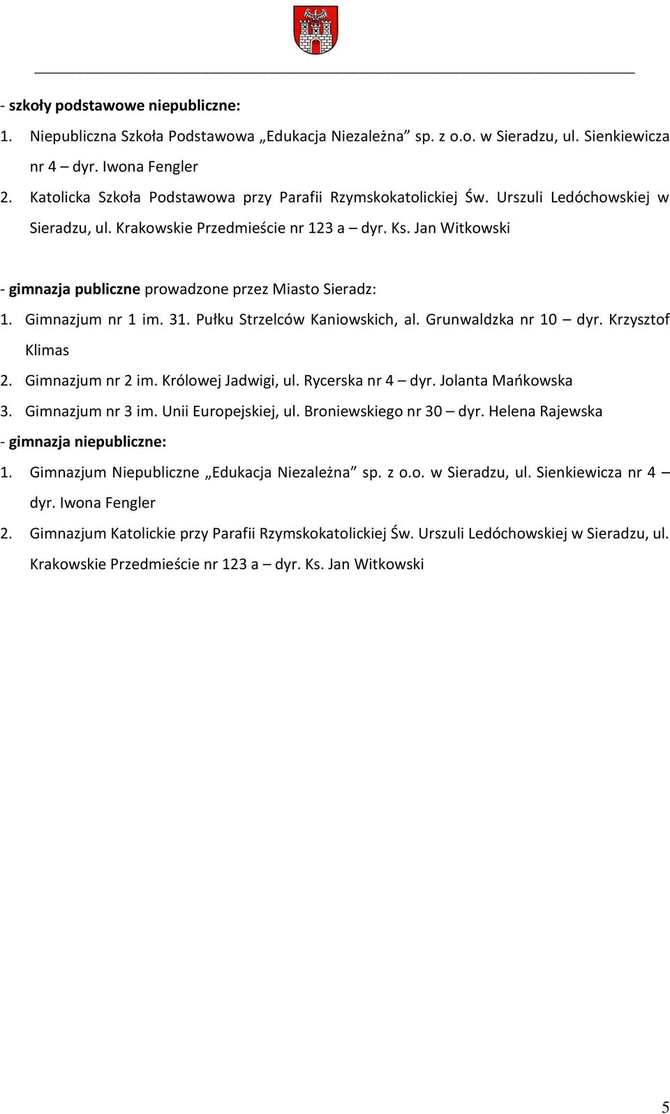 Jan Witkowski - gimnazja publiczne prowadzone przez Miasto Sieradz: 1. Gimnazjum nr 1 im. 31. Pułku Strzelców Kaniowskich, al. Grunwaldzka nr 10 dyr. Krzysztof Klimas 2. Gimnazjum nr 2 im.