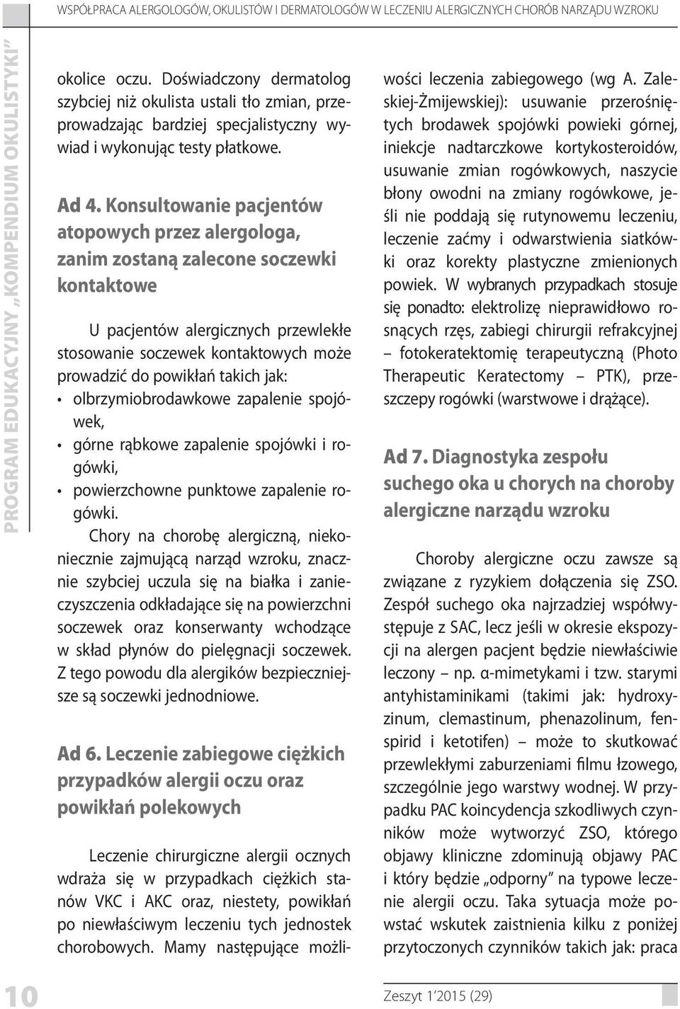 Konsultowanie pacjentów atopowych przez alergologa, zanim zostaną zalecone soczewki kontaktowe U pacjentów alergicznych przewlekłe stosowanie soczewek kontaktowych może prowadzić do powikłań takich