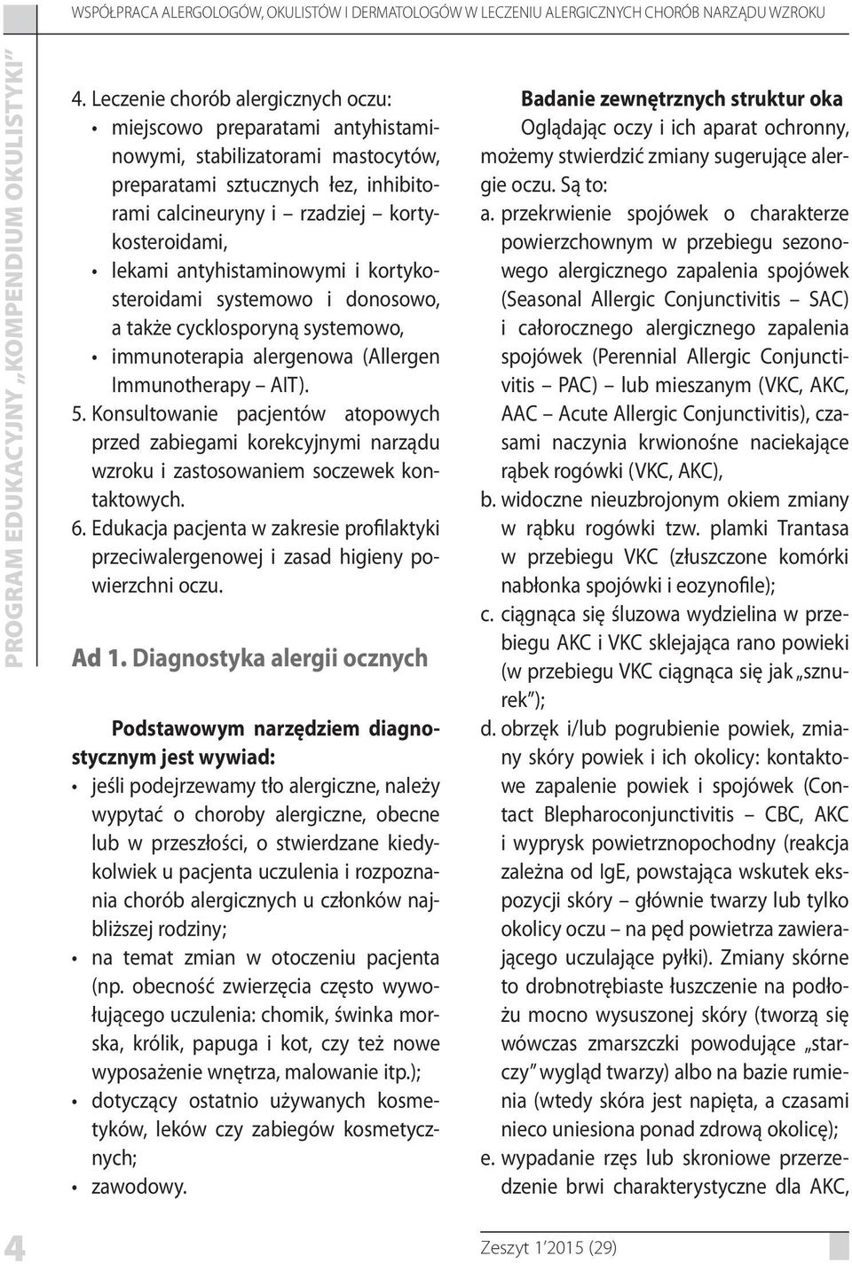 antyhistaminowymi i kortykosteroidami systemowo i donosowo, a także cycklosporyną systemowo, immunoterapia alergenowa (Allergen Immunotherapy AIT). 5.