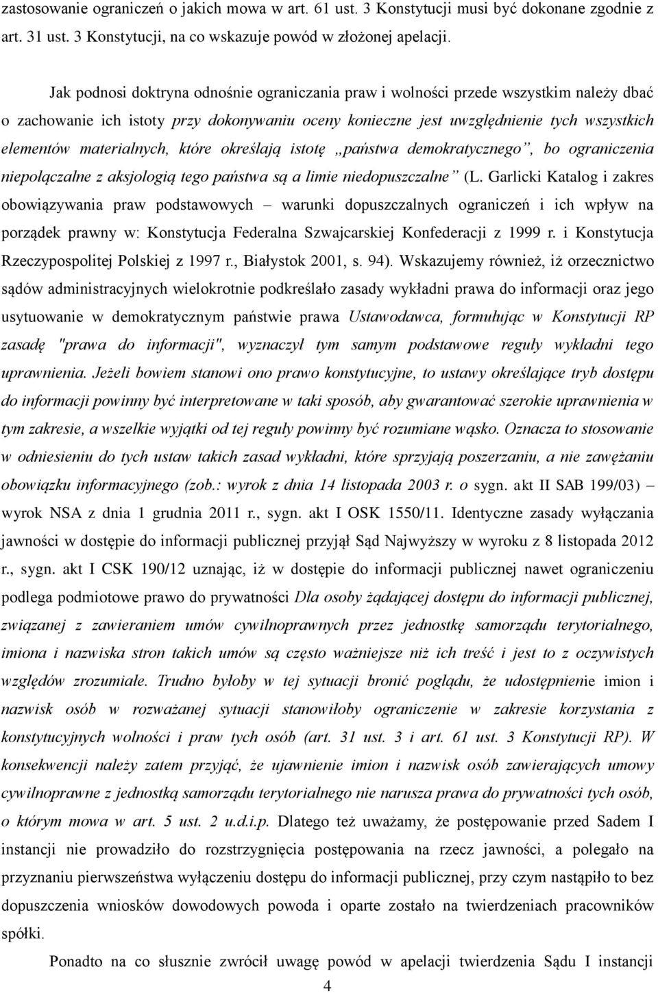 materialnych, które określają istotę państwa demokratycznego, bo ograniczenia niepołączalne z aksjologią tego państwa są a limie niedopuszczalne (L.