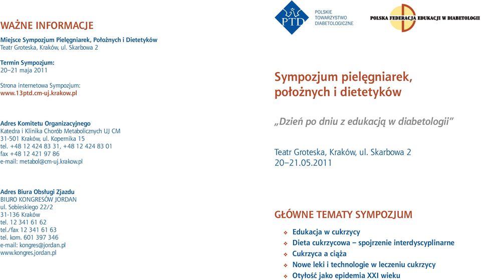 +48 12 424 83 31, +48 12 424 83 01 fax +48 12 421 97 86 e-mail: metabol@cm-uj.krakow.pl Dzień po dniu z edukacją w diabetologii Teatr Groteska, Kraków, ul. Skarbowa 2 20 21.05.