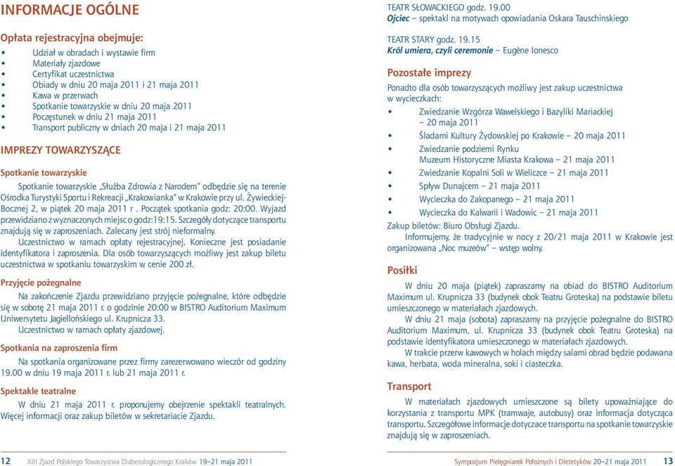 Narodem odbędzie się na terenie Ośrodka Turystyki Sportu i Rekreacji Krakowianka w Krakowie przy ul. Żywieckiej- Bocznej 2, w piątek 20 maja 2011 r. Początek spotkania godz: 20:00.