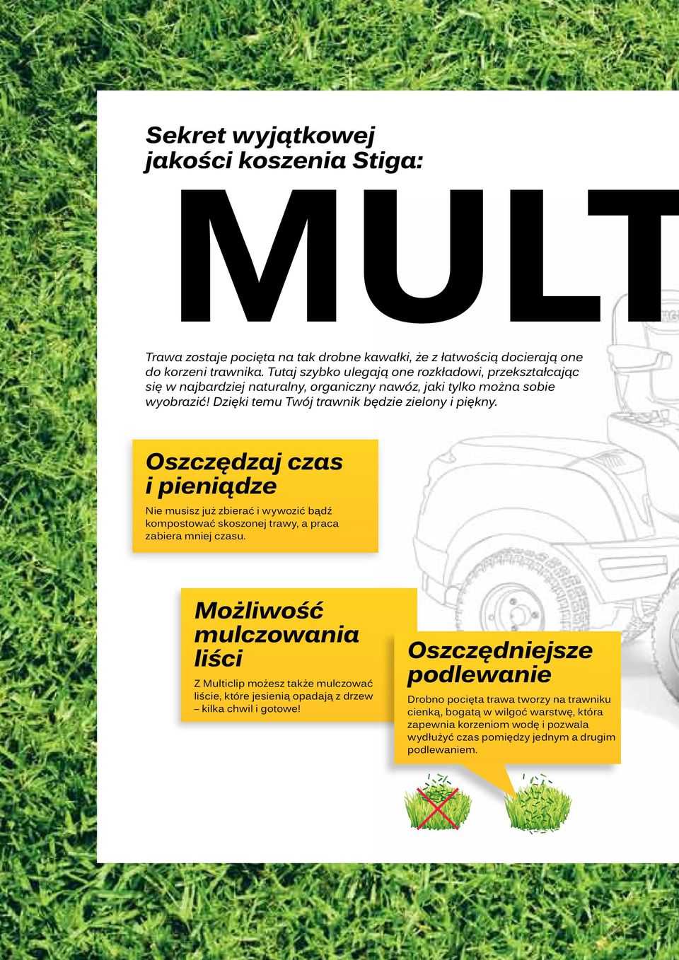 Oszczędzaj czas i pieniądze Nie musisz już zbierać i wywozić bądź kompostować skoszonej trawy, a praca zabiera mniej czasu.