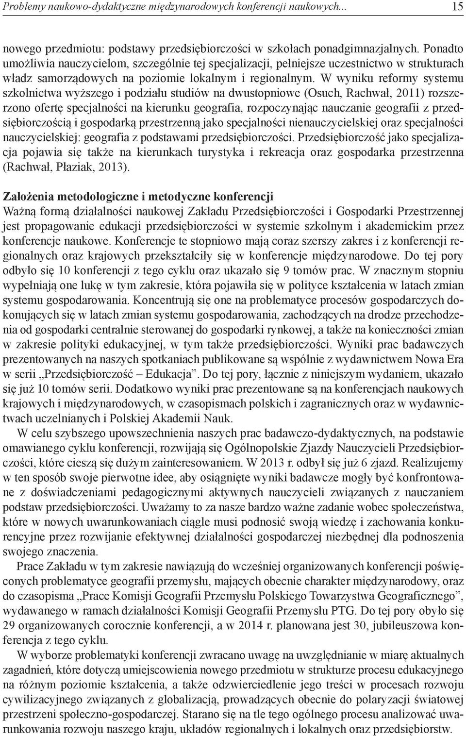 W wyniku reformy systemu szkolnictwa wyższego i podziału studiów na dwustopniowe (Osuch, Rachwał, 2011) rozszerzono ofertę specjalności na kierunku geografia, rozpoczynając nauczanie geografii z