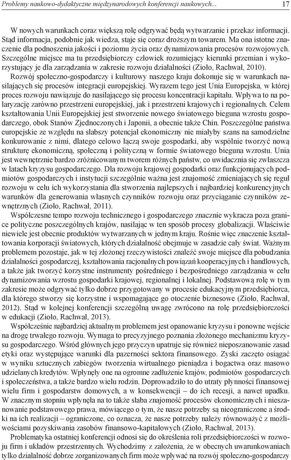 Szczególne miejsce ma tu przedsiębiorczy człowiek rozumiejący kierunki przemian i wykorzystujący je dla zarządzania w zakresie rozwoju działalności (Zioło, Rachwał, 2010).