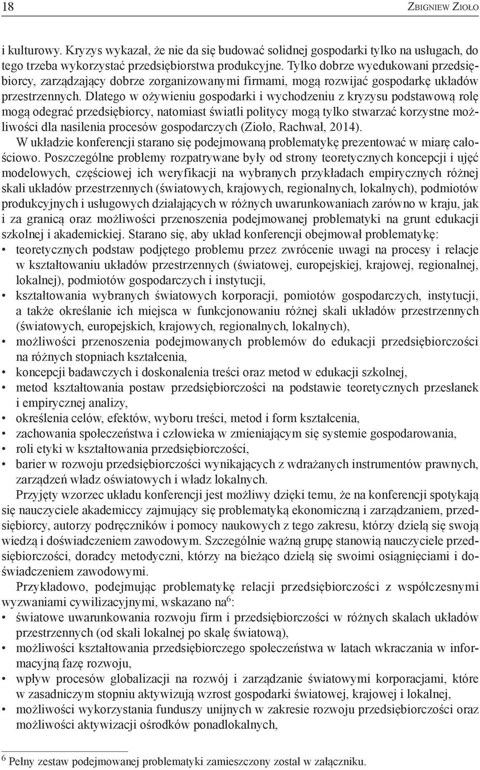 Dlatego w ożywieniu gospodarki i wychodzeniu z kryzysu podstawową rolę mogą odegrać przedsiębiorcy, natomiast światli politycy mogą tylko stwarzać korzystne możliwości dla nasilenia procesów