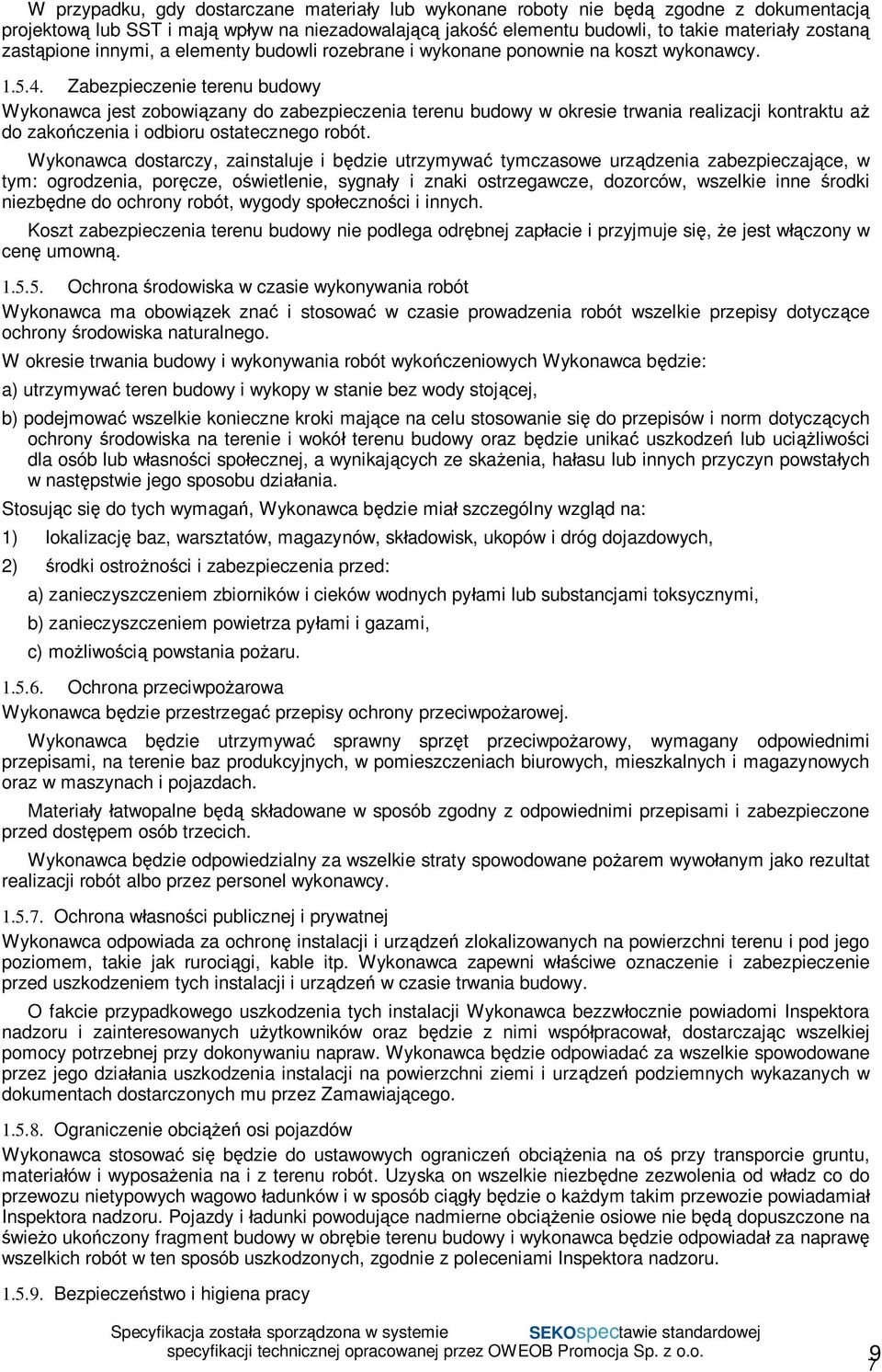 Zabezpieczenie terenu budowy Wykonawca jest zobowizany do zabezpieczenia terenu budowy w okresie trwania realizacji kontraktu a do zakoczenia i odbioru ostatecznego robót.