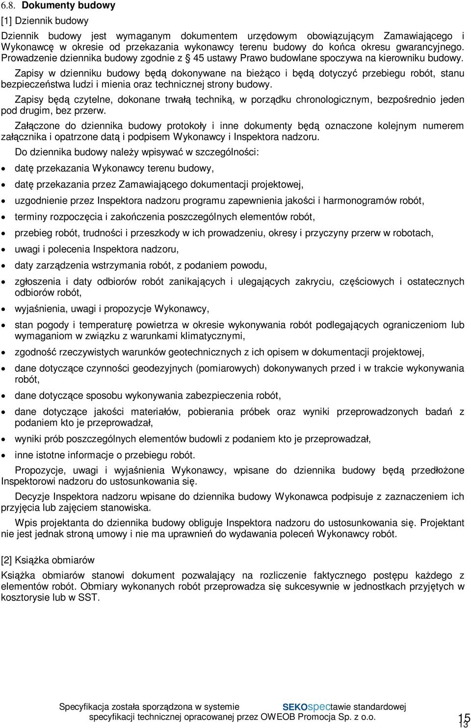 Zapisy w dzienniku budowy b dokonywane na bieco i b dotyczy przebiegu robót, stanu bezpieczestwa ludzi i mienia oraz technicznej strony budowy.