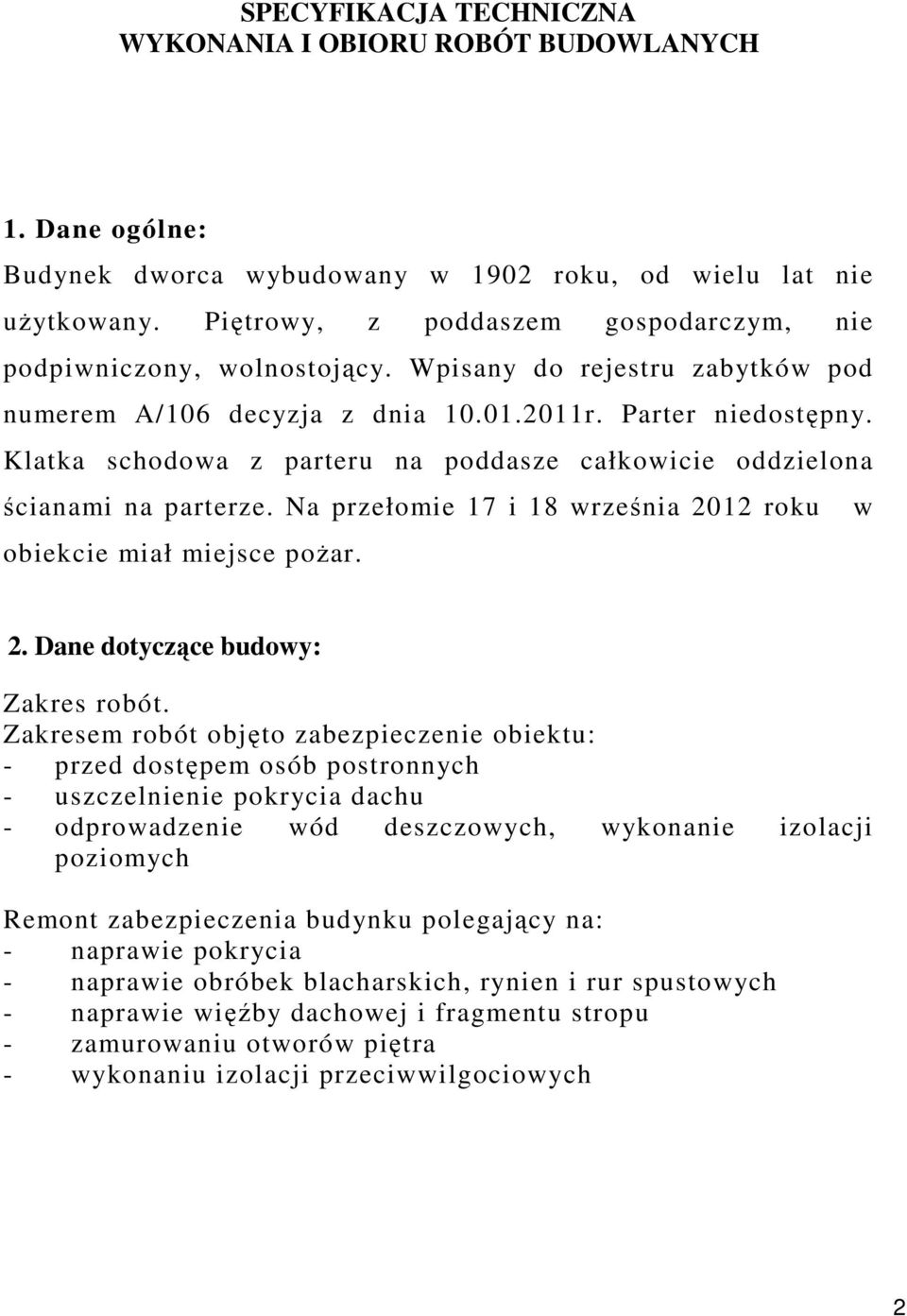 Klatka schodowa z parteru na poddasze całkowicie oddzielona ścianami na parterze. Na przełomie 17 i 18 września 2012 roku w obiekcie miał miejsce pożar. 2. Dane dotyczące budowy: Zakres robót.