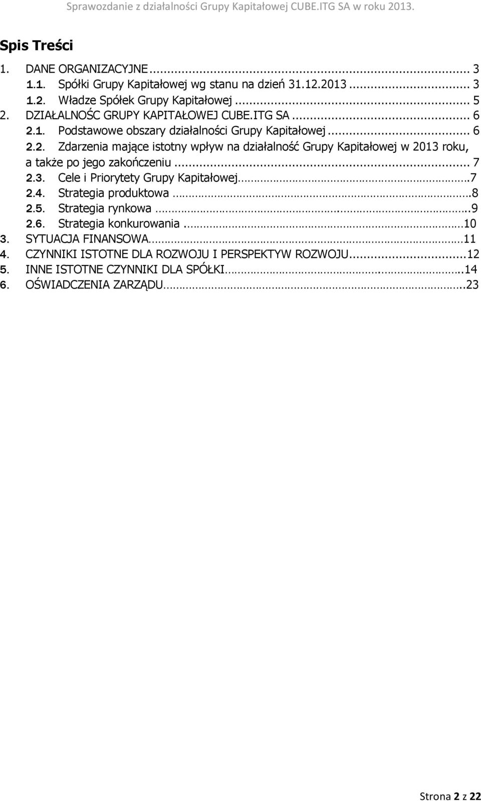 .. 7 2.3. Cele i Priorytety Grupy Kapitałowej.7 2.4. Strategia produktowa.8 2.5. Strategia rynkowa...9 2.6. Strategia konkurowania. 10 3. SYTUACJA FINANSOWA 11 4.