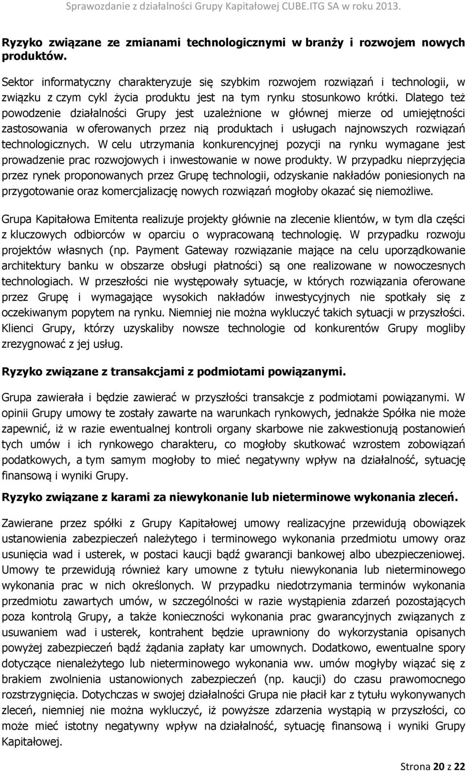 Dlatego też powodzenie działalności Grupy jest uzależnione w głównej mierze od umiejętności zastosowania w oferowanych przez nią produktach i usługach najnowszych rozwiązań technologicznych.