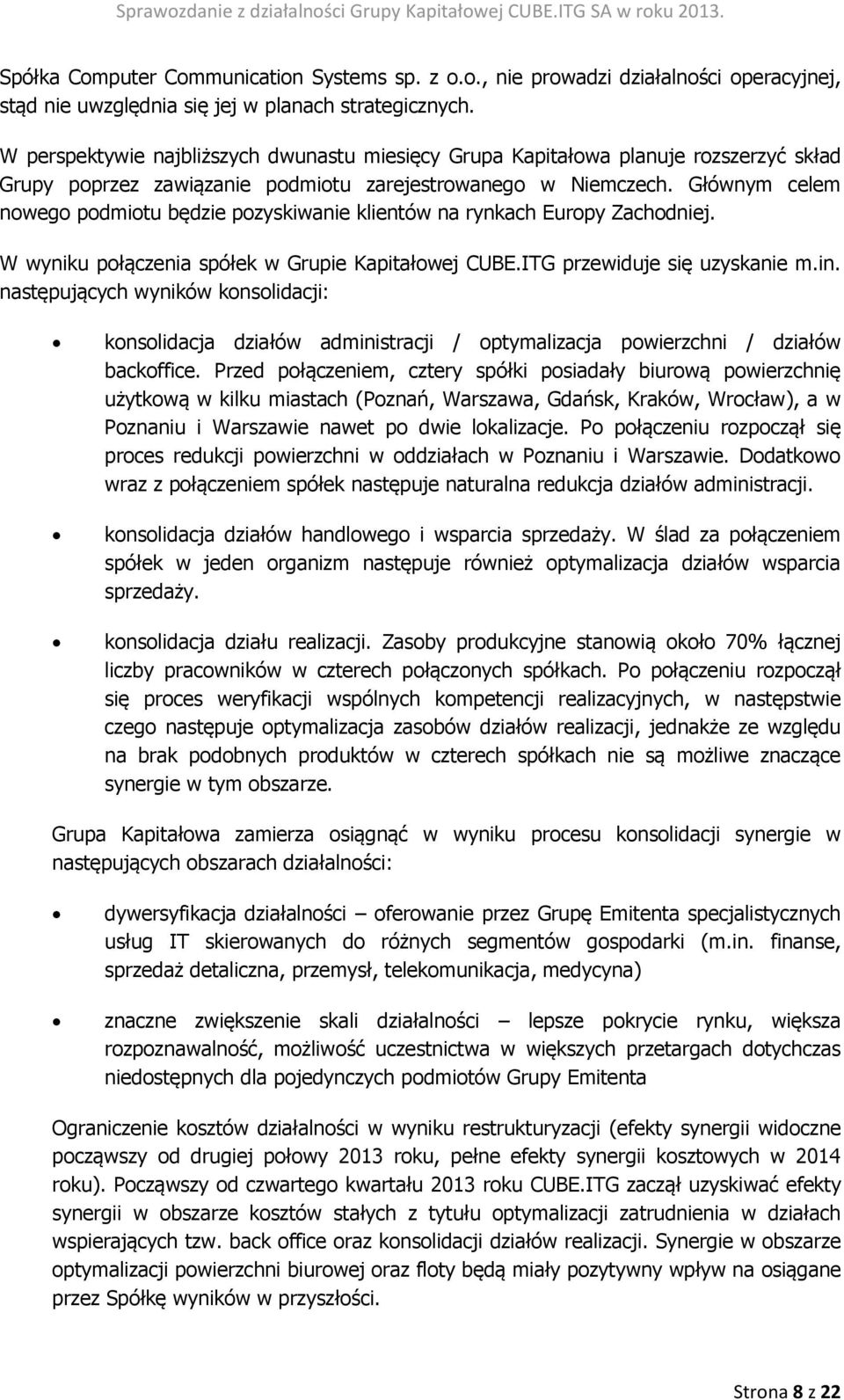 Głównym celem nowego podmiotu będzie pozyskiwanie klientów na rynkach Europy Zachodniej. W wyniku połączenia spółek w Grupie Kapitałowej CUBE.ITG przewiduje się uzyskanie m.in.