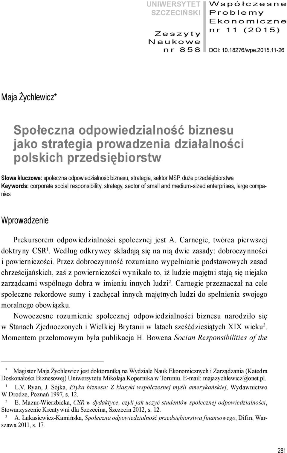 11-26 Maja Żychlewicz* Społeczna odpowiedzialność biznesu jako strategia prowadzenia działalności polskich przedsiębiorstw Słowa kluczowe: społeczna odpowiedzialność biznesu, strategia, sektor MSP,