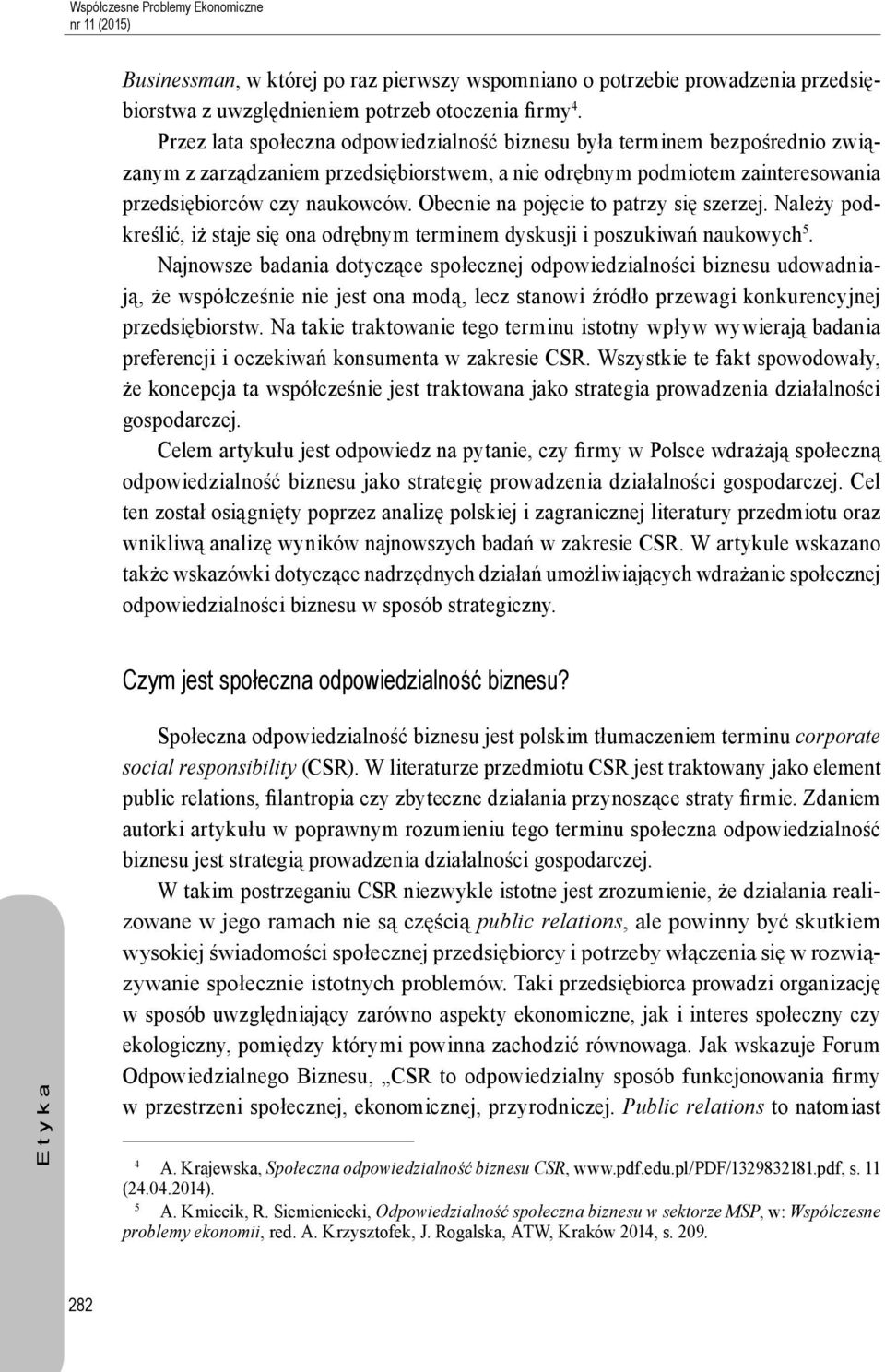 Obecnie na pojęcie to patrzy się szerzej. Należy podkreślić, iż staje się ona odrębnym terminem dyskusji i poszukiwań naukowych 5.