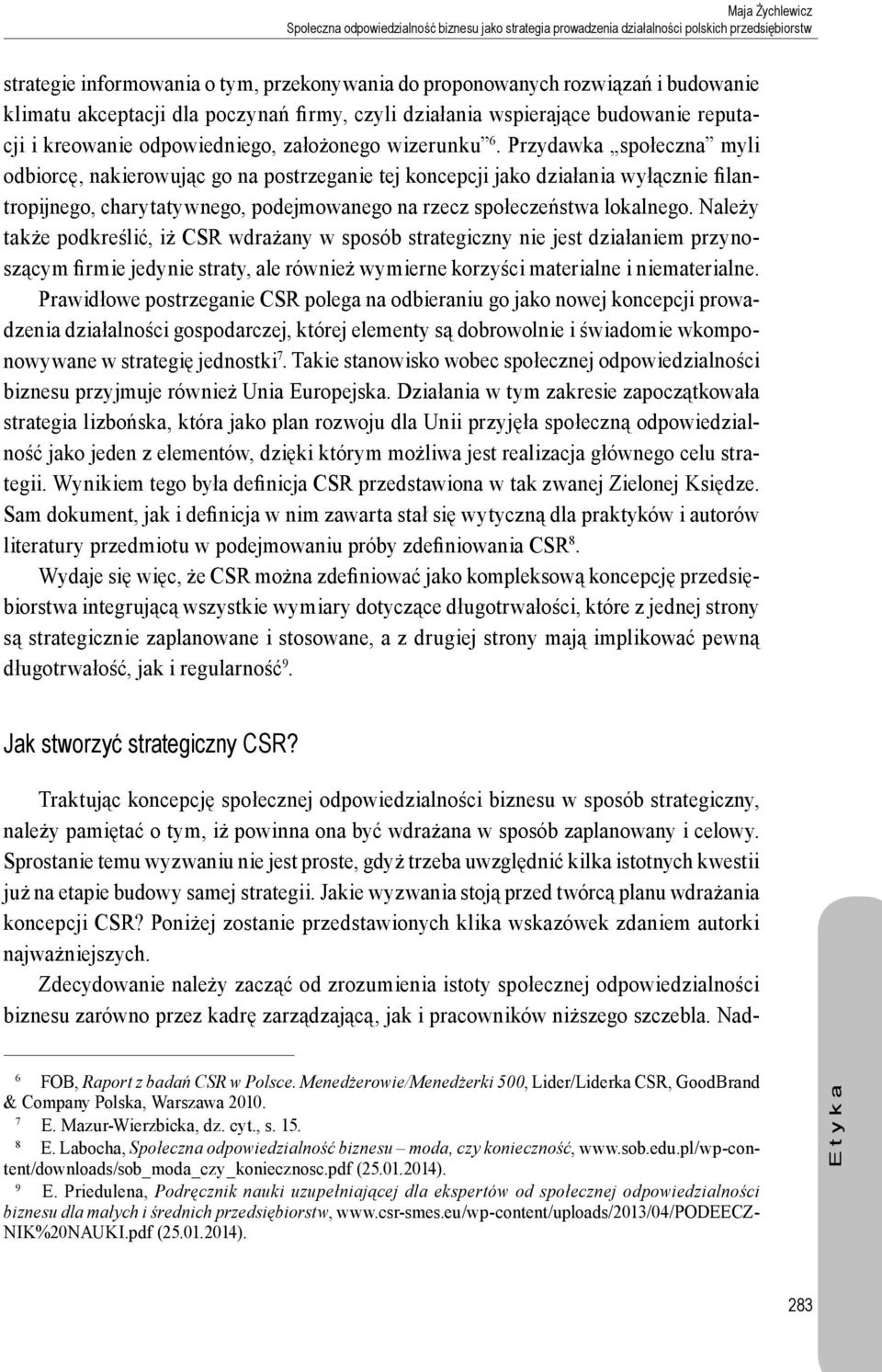 Przydawka społeczna myli odbiorcę, nakierowując go na postrzeganie tej koncepcji jako działania wyłącznie filantropijnego, charytatywnego, podejmowanego na rzecz społeczeństwa lokalnego.