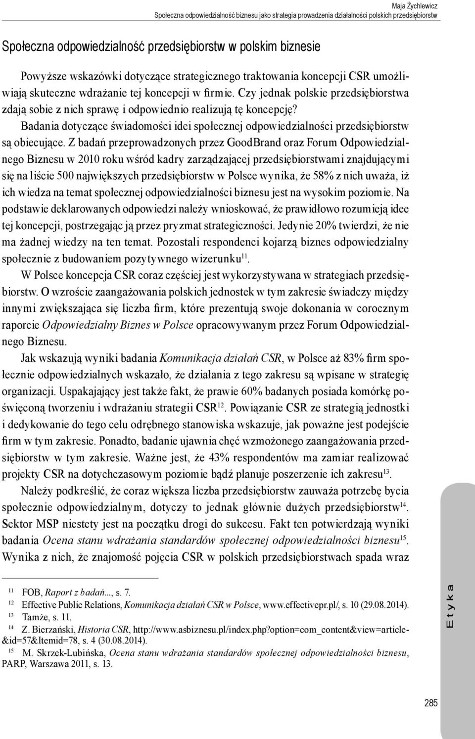 Czy jednak polskie przedsiębiorstwa zdają sobie z nich sprawę i odpowiednio realizują tę koncepcję? Badania dotyczące świadomości idei społecznej odpowiedzialności przedsiębiorstw są obiecujące.