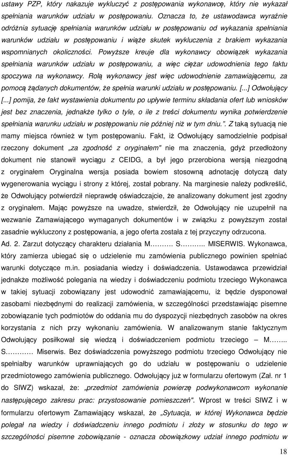 wspomnianych okoliczności. Powyższe kreuje dla wykonawcy obowiązek wykazania spełniania warunków udziału w postępowaniu, a więc ciężar udowodnienia tego faktu spoczywa na wykonawcy.