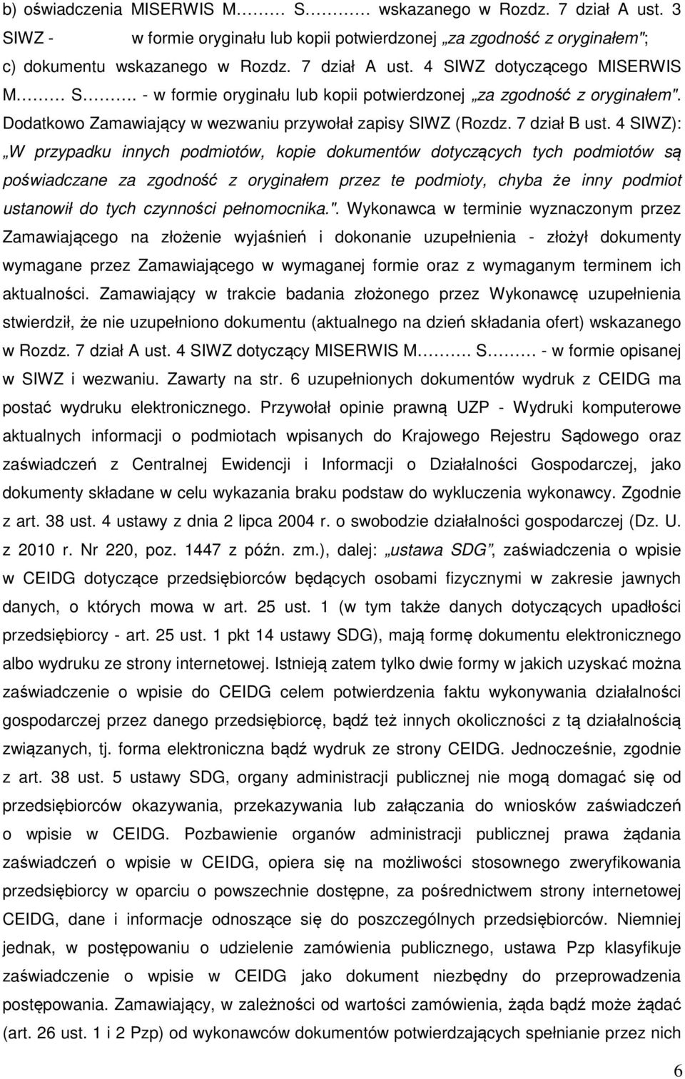 4 SIWZ): W przypadku innych podmiotów, kopie dokumentów dotyczących tych podmiotów są poświadczane za zgodność z oryginałem przez te podmioty, chyba że inny podmiot ustanowił do tych czynności