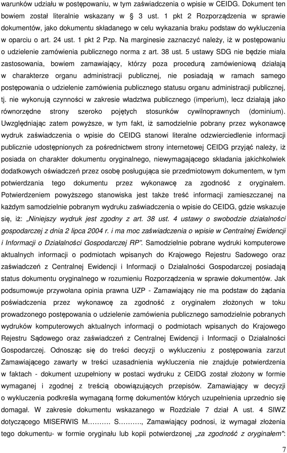 Na marginesie zaznaczyć należy, iż w postępowaniu o udzielenie zamówienia publicznego norma z art. 38 ust.