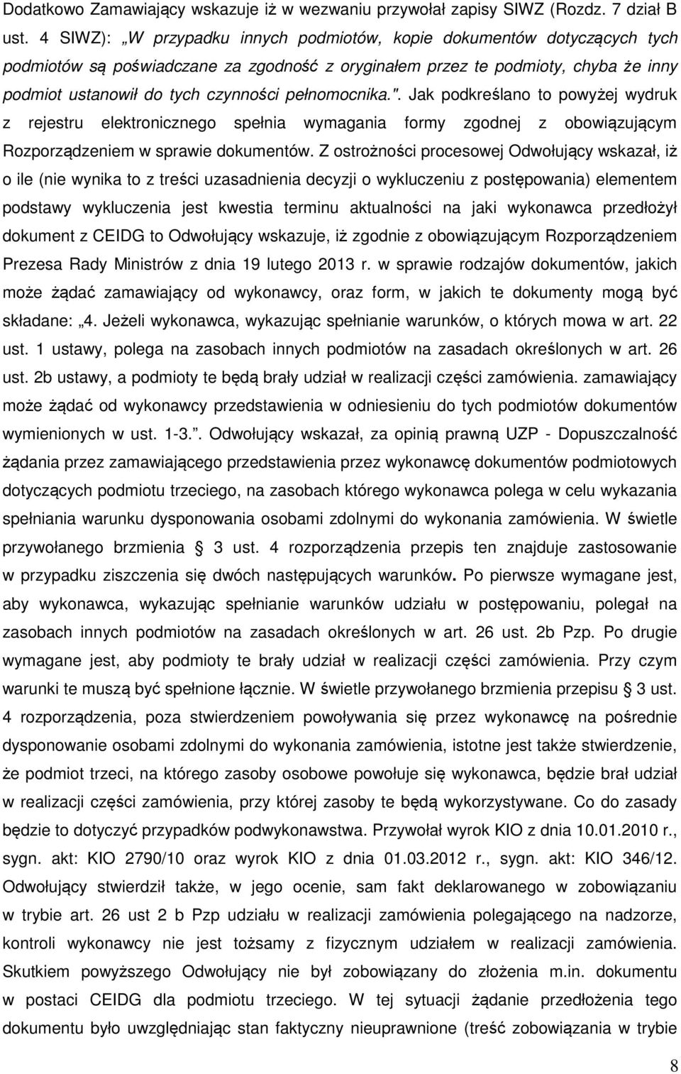 pełnomocnika.". Jak podkreślano to powyżej wydruk z rejestru elektronicznego spełnia wymagania formy zgodnej z obowiązującym Rozporządzeniem w sprawie dokumentów.