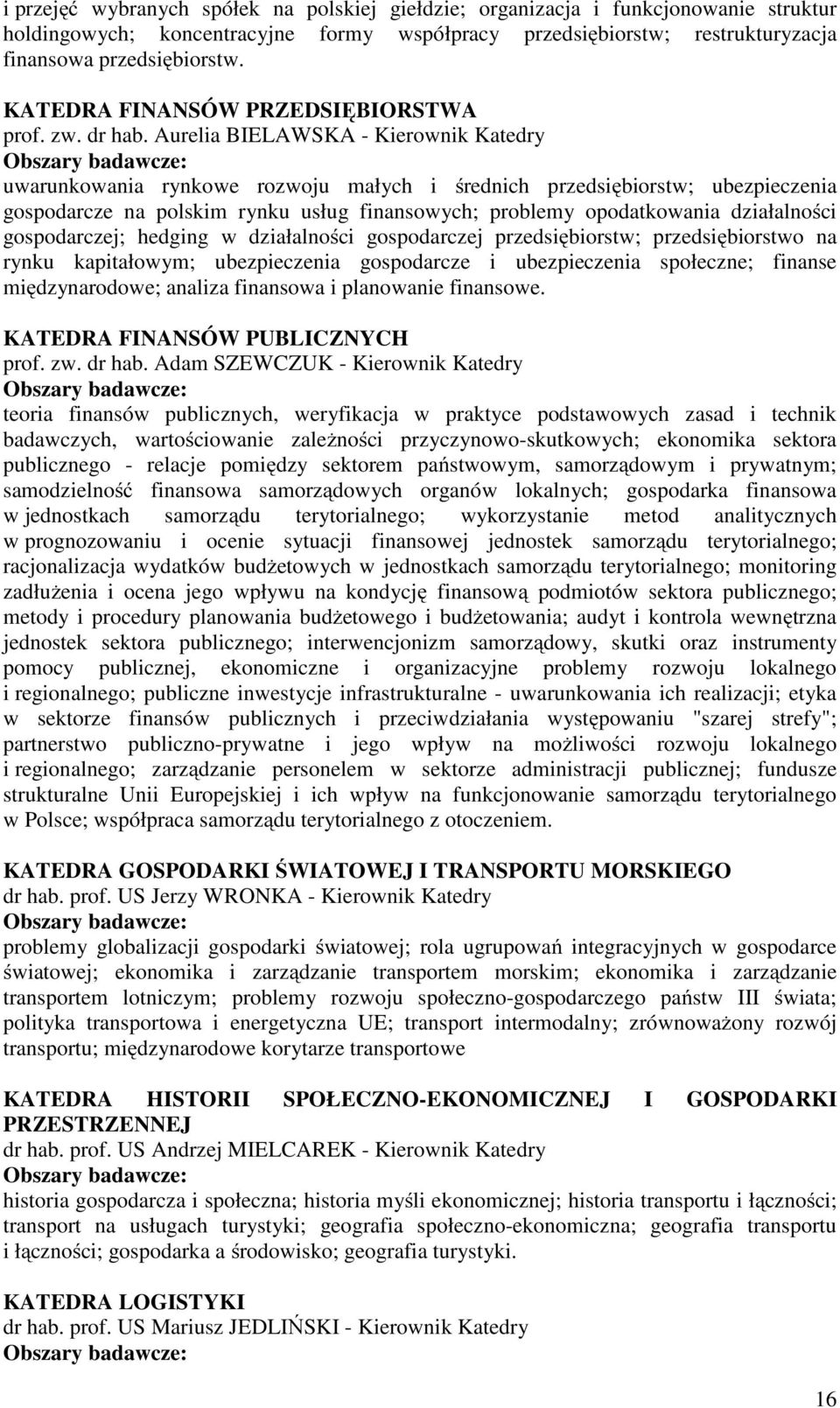 Aurelia BIELAWSKA - Kierownik Katedry Obszary badawcze: uwarunkowania rynkowe rozwoju małych i średnich przedsiębiorstw; ubezpieczenia gospodarcze na polskim rynku usług finansowych; problemy