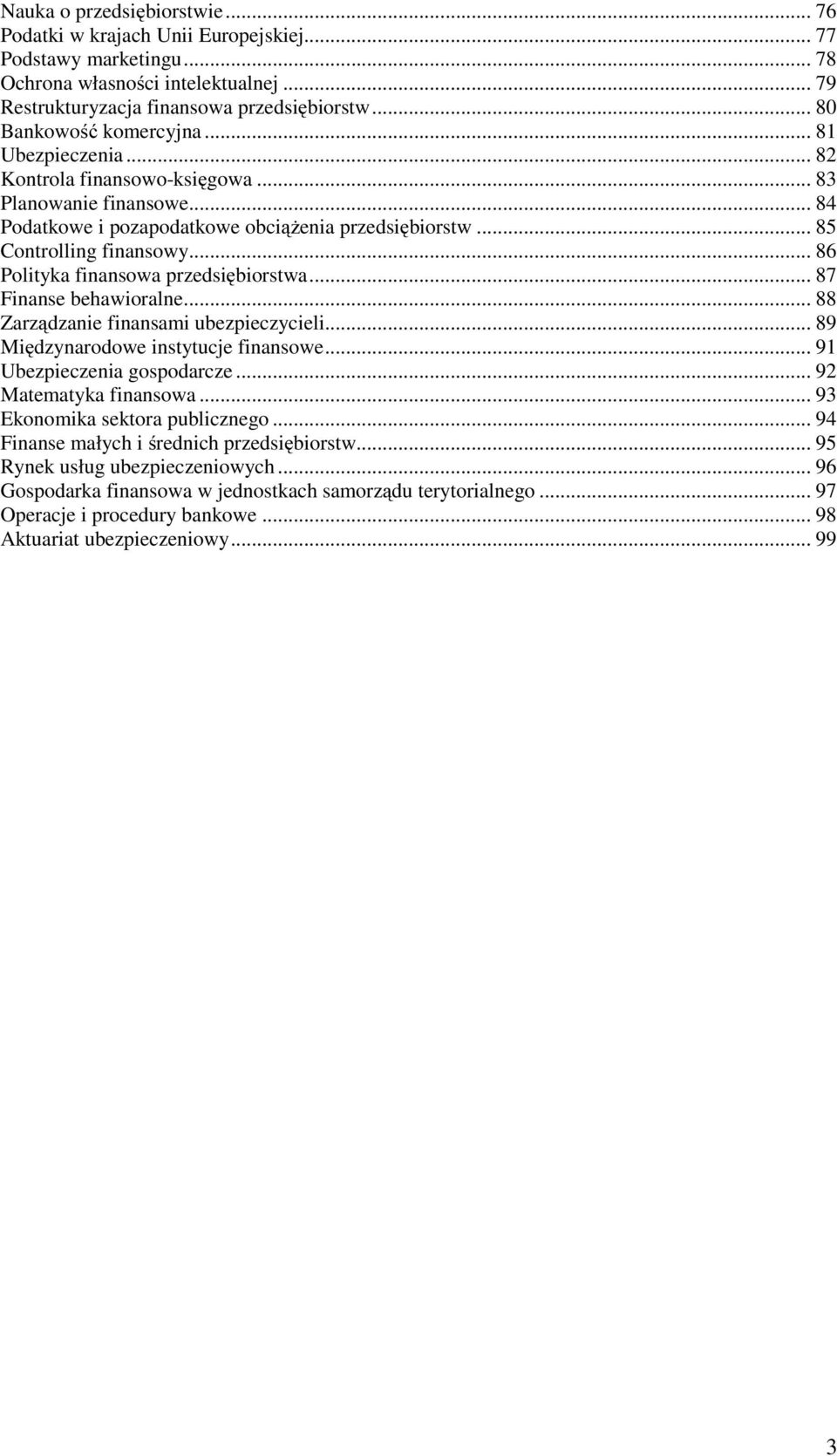 .. 86 Polityka finansowa przedsiębiorstwa... 87 Finanse behawioralne... 88 Zarządzanie finansami ubezpieczycieli... 89 Międzynarodowe instytucje finansowe... 91 Ubezpieczenia gospodarcze.