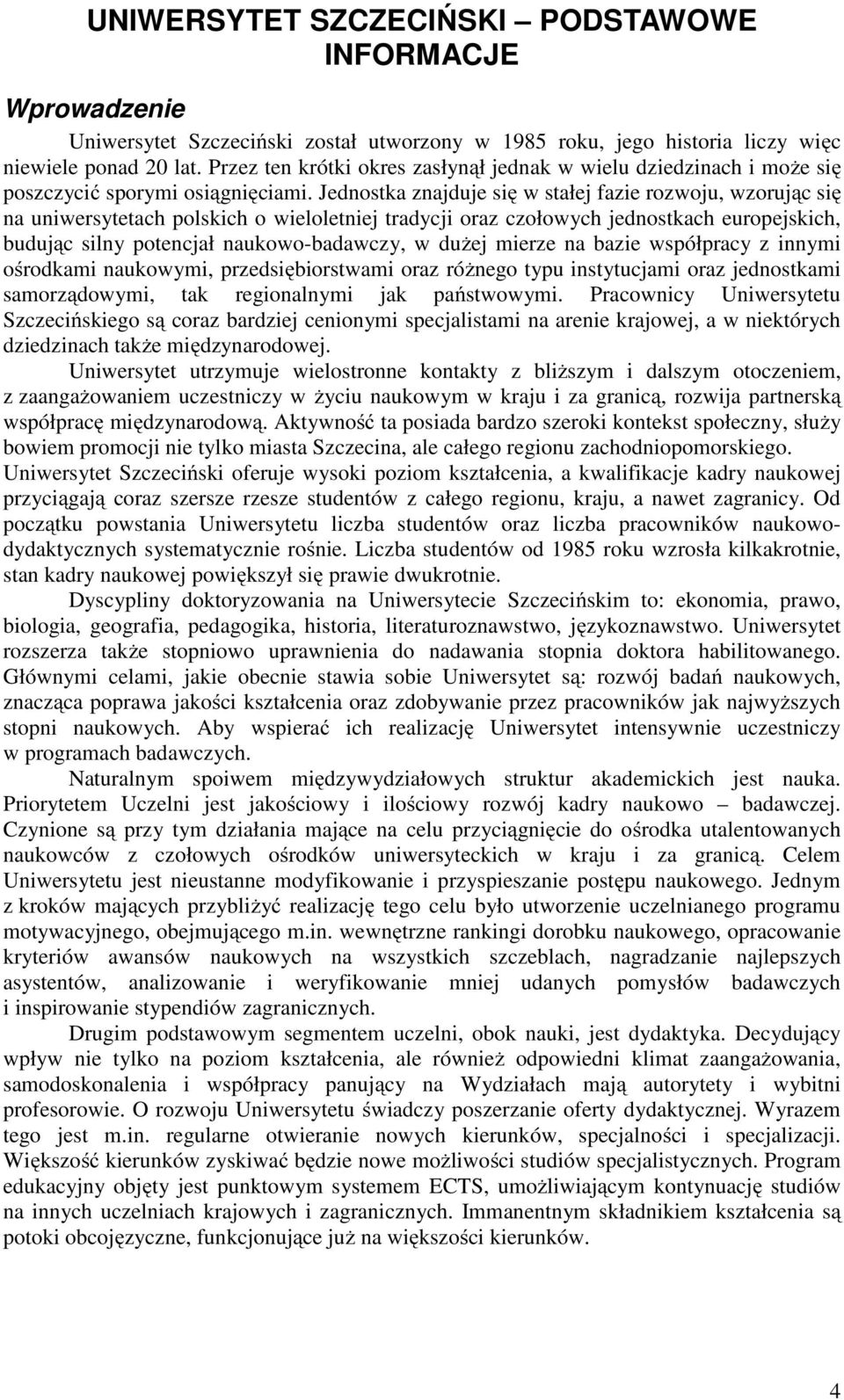 Jednostka znajduje się w stałej fazie rozwoju, wzorując się na uniwersytetach polskich o wieloletniej tradycji oraz czołowych jednostkach europejskich, budując silny potencjał naukowo-badawczy, w