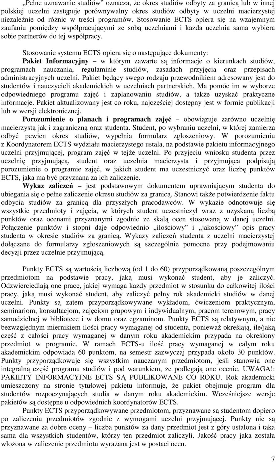 Stosowanie systemu opiera się o następujące dokumenty: Pakiet Informacyjny w którym zawarte są informacje o kierunkach studiów, programach nauczania, regulaminie studiów, zasadach przyjęcia oraz