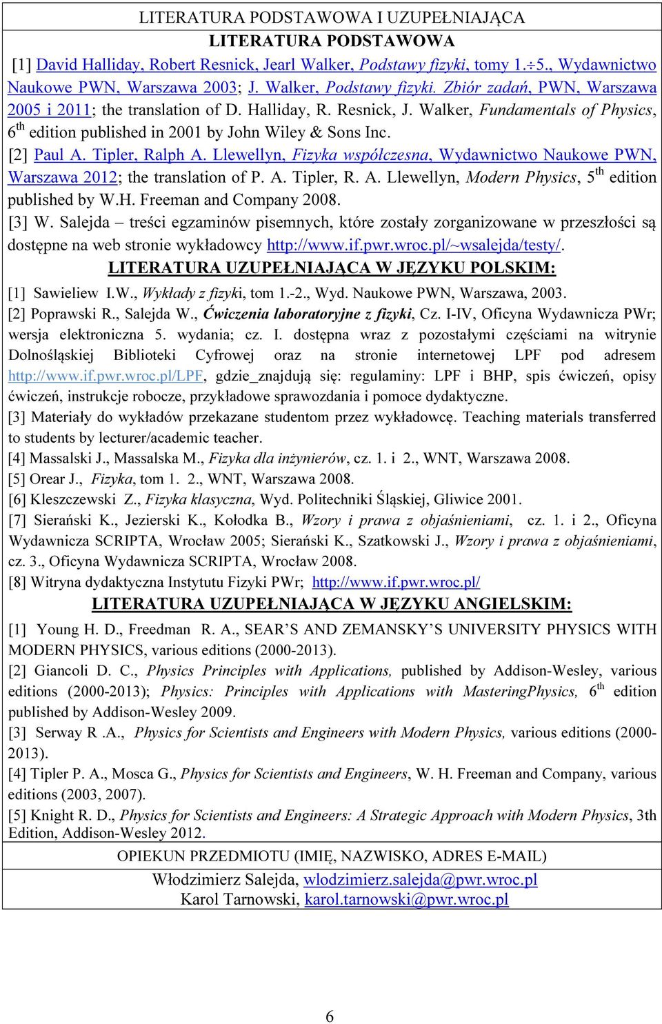 Walker, Fundamentals of Physics, 6 th edition published in 2001 by John Wiley & Sons Inc. [2] Paul A. Tipler, Ralph A.