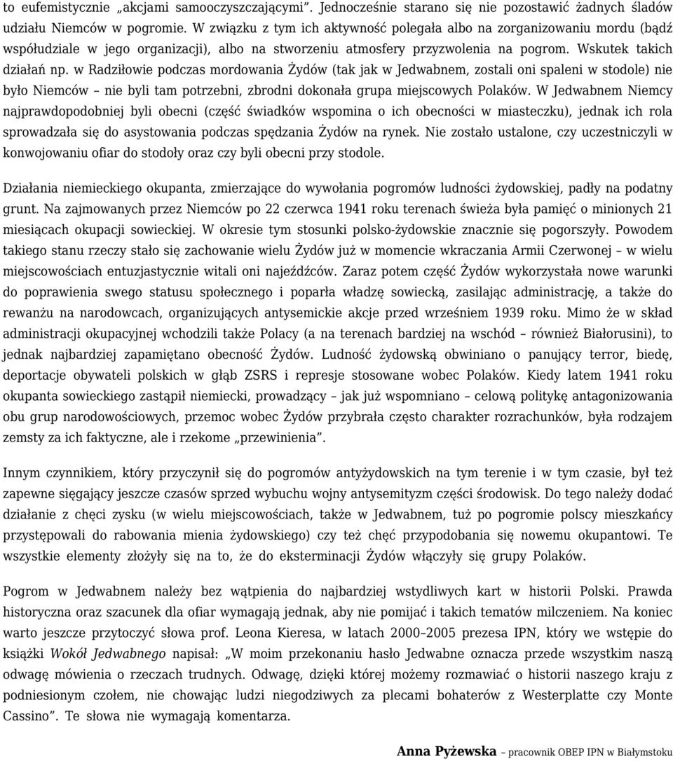 w Radziłowie podczas mordowania Żydów (tak jak w Jedwabnem, zostali oni spaleni w stodole) nie było Niemców nie byli tam potrzebni, zbrodni dokonała grupa miejscowych Polaków.