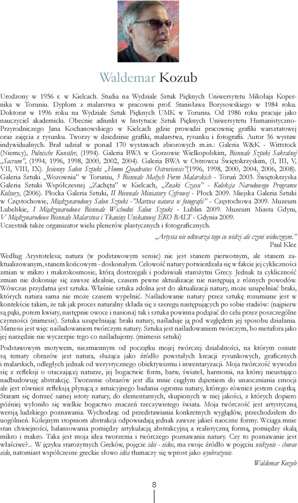 Obecnie adiunkt w Instytucie Sztuk Pięknych Uniwersytetu Humanistyczno- Przyrodniczego Jana Kochanowskiego w Kielcach gdzie prowadzi pracownię grafiki warsztatowej oraz zajęcia z rysunku.