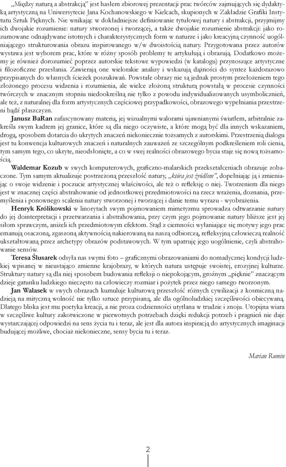 Nie wnikając w dokładniejsze definiowanie tytułowej natury i abstrakcji, przyjmijmy ich dwojakie rozumienie: natury stworzonej i tworzącej, a także dwojakie rozumienie abstrakcji: jako rozumowane