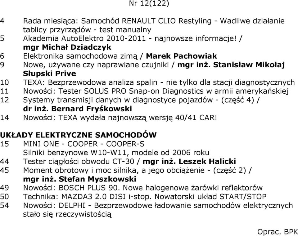 Stanisław Mikołaj Słupski Prive 10 TEXA: Bezprzewodowa analiza spalin - nie tylko dla stacji diagnostycznych 11 Nowości: Tester SOLUS PRO Snap-on Diagnostics w armii amerykańskiej 12 Systemy