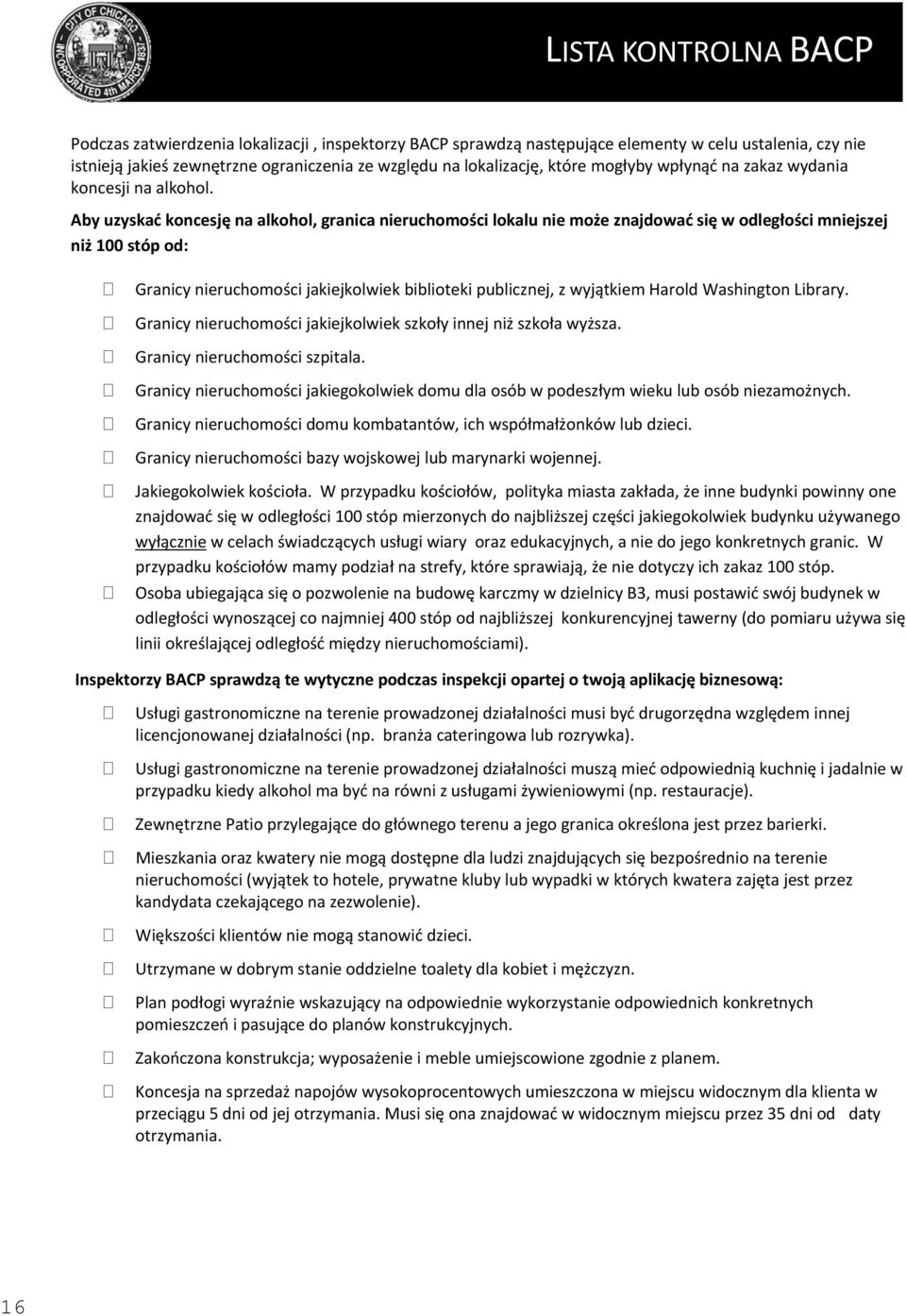 Aby uzyskać koncesję na alkohol, granica nieruchomości lokalu nie może znajdować się w odległości mniejszej niż 100 stóp od: Granicy nieruchomości jakiejkolwiek biblioteki publicznej, z wyjątkiem