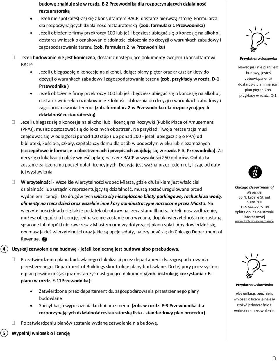 (zob. formularz 1 Przewodnika) Jeżeli obłożenie firmy przekroczy 100 lub jeśli będziesz ubiegać się o koncesję na alkohol, dostarcz wniosek o oznakowanie zdolności obłożenia do decyzji o warunkach