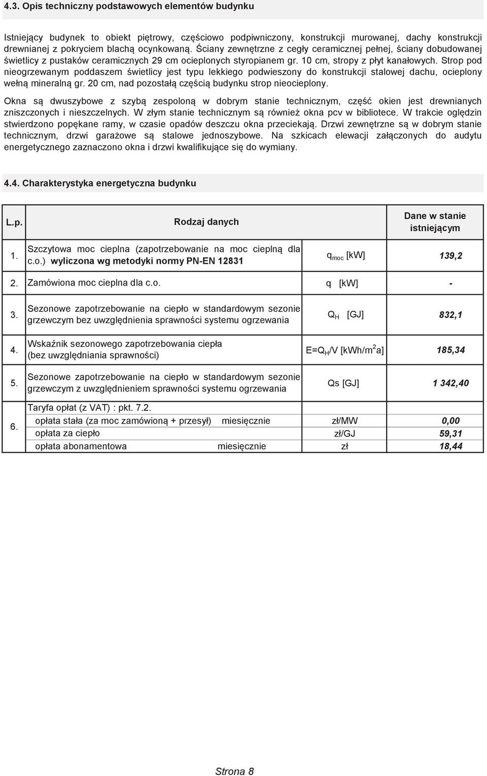 Strop pod nieogrzewanym poddaszem świetlicy jest typu lekkiego podwieszony do konstrukcji stalowej dachu, ocieplony wełną mineralną gr. 20 cm, nad pozostałą częścią budynku strop nieocieplony.