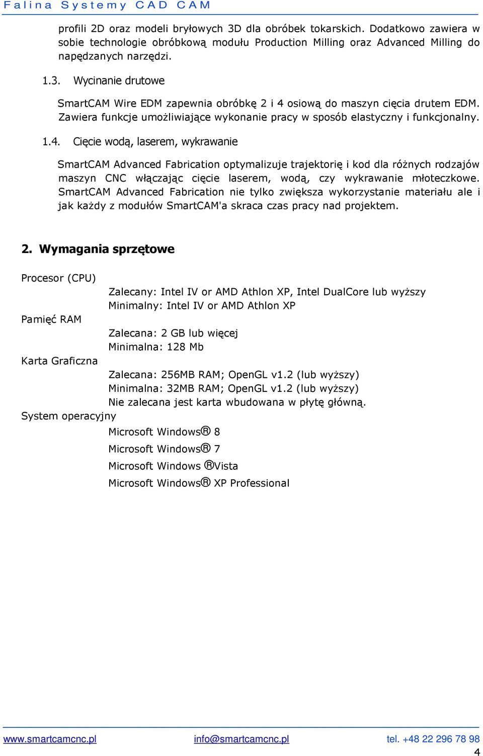 Cięcie wodą, laserem, wykrawanie SmartCAM Advanced Fabrication optymalizuje trajektorię i kod dla różnych rodzajów maszyn CNC włączając cięcie laserem, wodą, czy wykrawanie młoteczkowe.