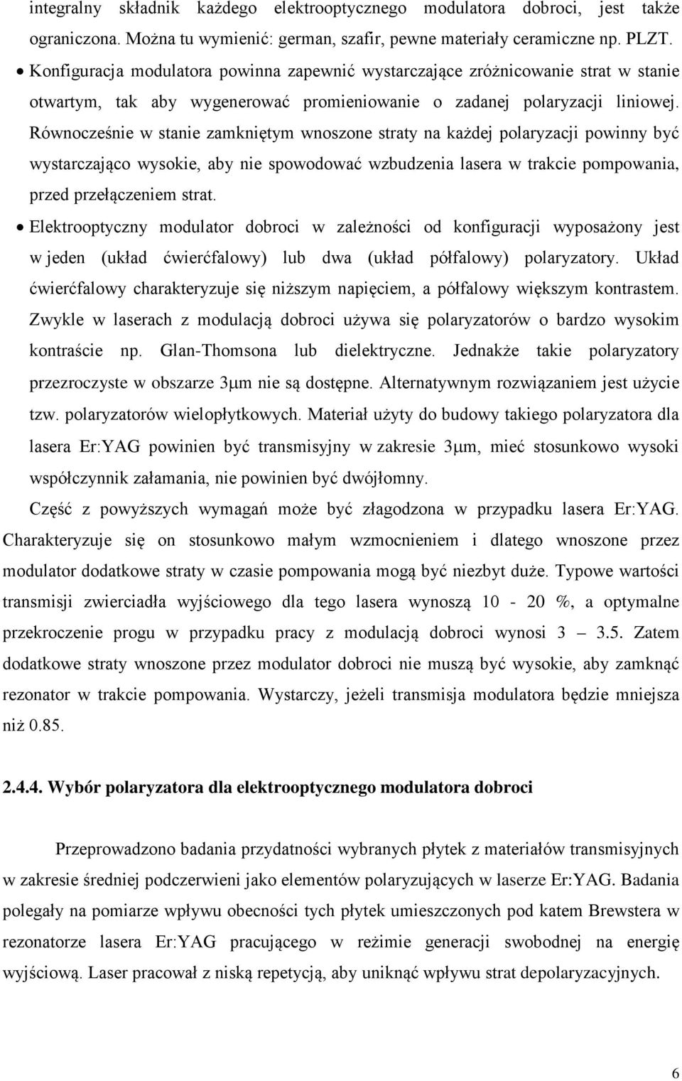 Równocześnie w stanie zamkniętym wnoszone straty na każdej polaryzacji powinny być wystarczająco wysokie, aby nie spowodować wzbudzenia lasera w trakcie pompowania, przed przełączeniem strat.